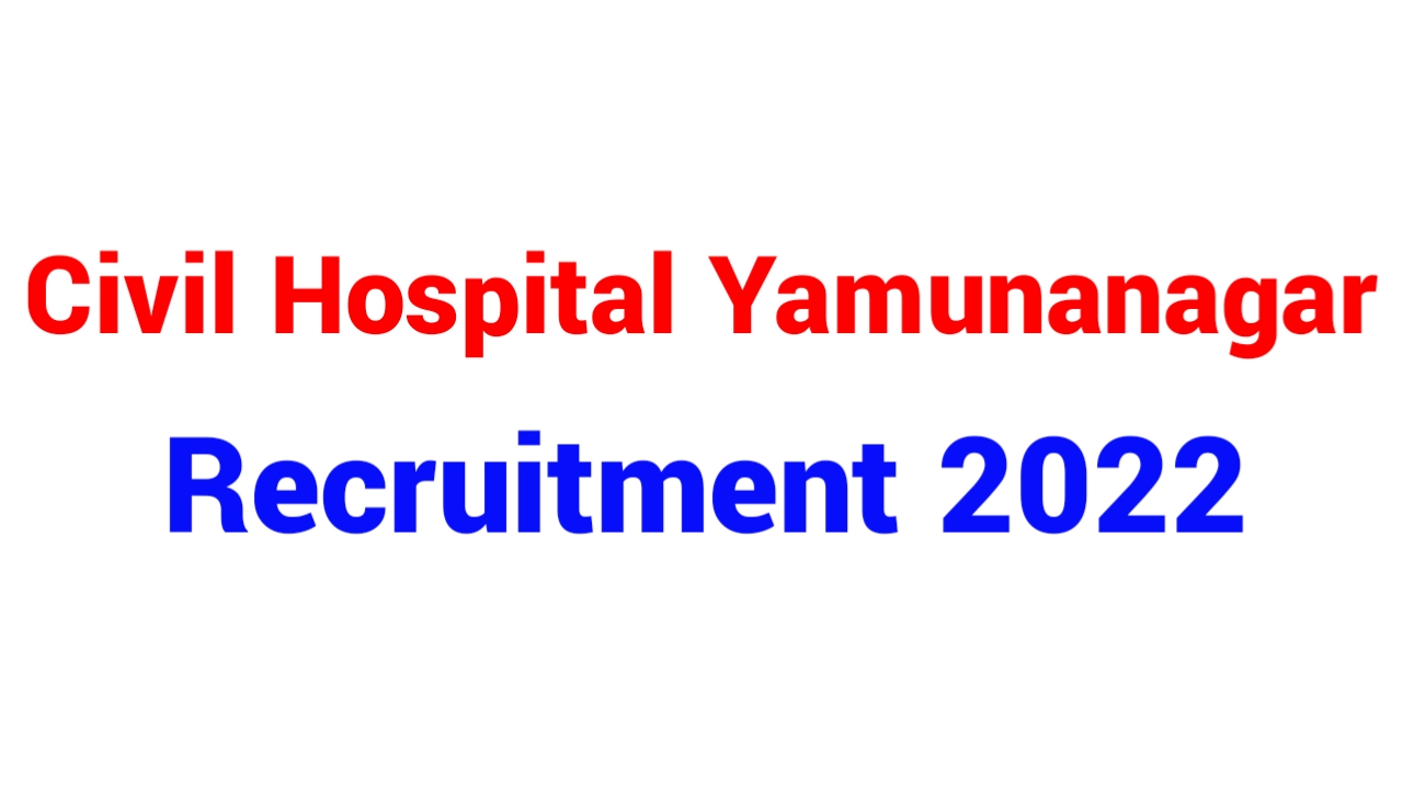 Civil Hospital Yamunanagar Recruitment 2022